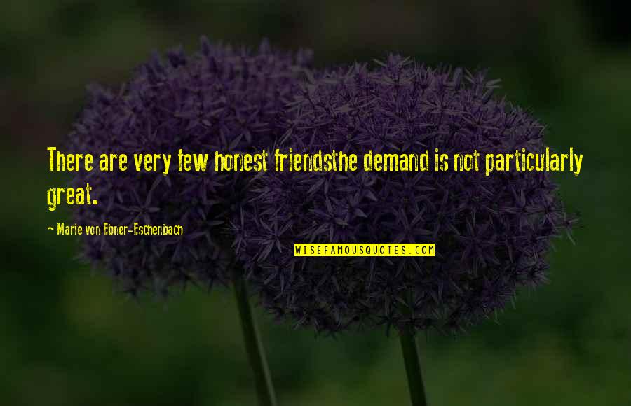Honest Friends Quotes By Marie Von Ebner-Eschenbach: There are very few honest friendsthe demand is