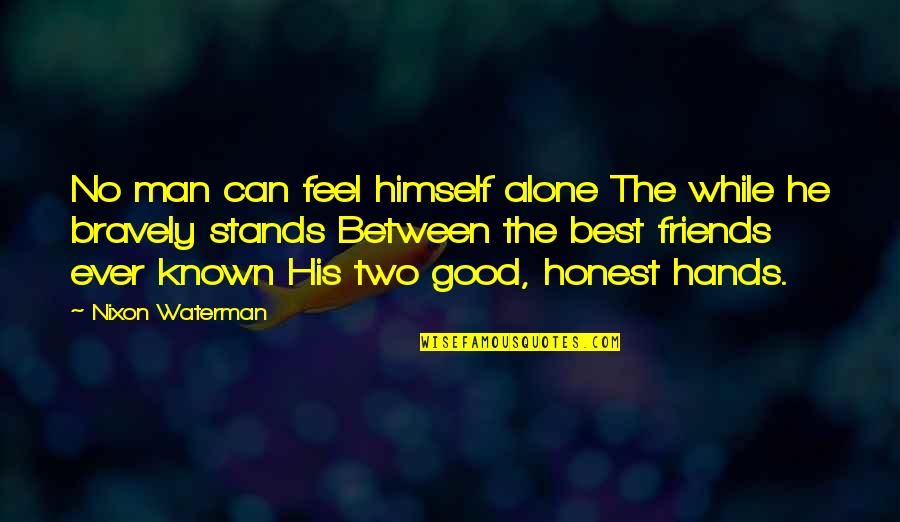 Honest Friends Quotes By Nixon Waterman: No man can feel himself alone The while