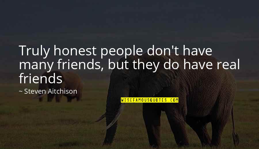 Honest Friends Quotes By Steven Aitchison: Truly honest people don't have many friends, but