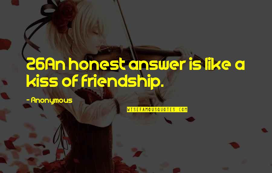 Honest Friendship Quotes By Anonymous: 26An honest answer is like a kiss of
