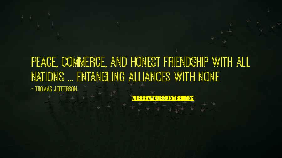 Honest Friendship Quotes By Thomas Jefferson: Peace, commerce, and honest friendship with all nations