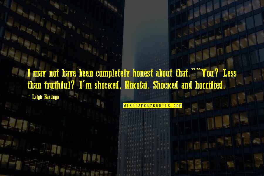 Honest Funny Quotes By Leigh Bardugo: I may not have been completely honest about Honest Funny Quotes By Leigh Bardugo: I may not have been completely honest about
