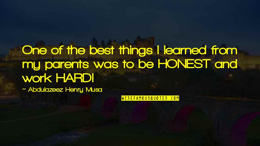 Honest Hard Work Quotes By Abdulazeez Henry Musa: One of the best things I learned from Honest Hard Work Quotes By Abdulazeez Henry Musa: One of the best things I learned from