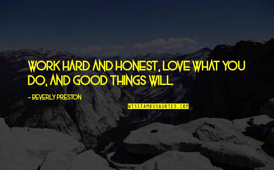Honest Hard Work Quotes By Beverly Preston: Work hard and honest, love what you do, Honest Hard Work Quotes By Beverly Preston: Work hard and honest, love what you do,