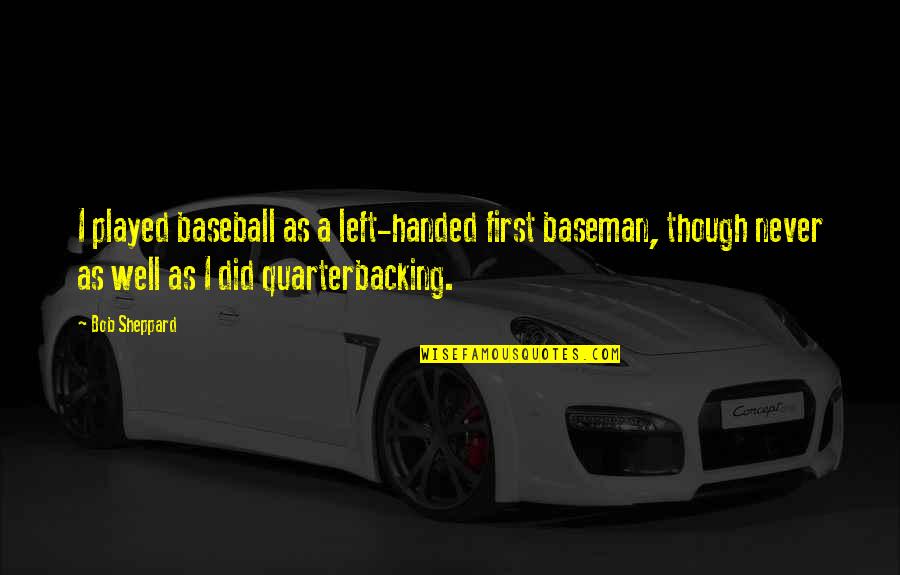 Honest Hard Work Quotes By Bob Sheppard: I played baseball as a left-handed first baseman, Honest Hard Work Quotes By Bob Sheppard: I played baseball as a left-handed first baseman,