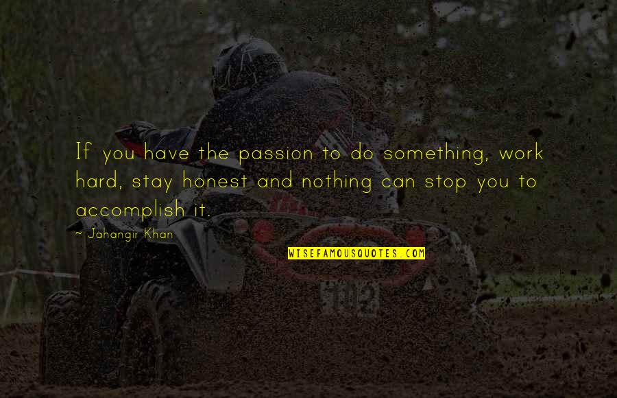 Honest Hard Work Quotes By Jahangir Khan: If you have the passion to do something, Honest Hard Work Quotes By Jahangir Khan: If you have the passion to do something,