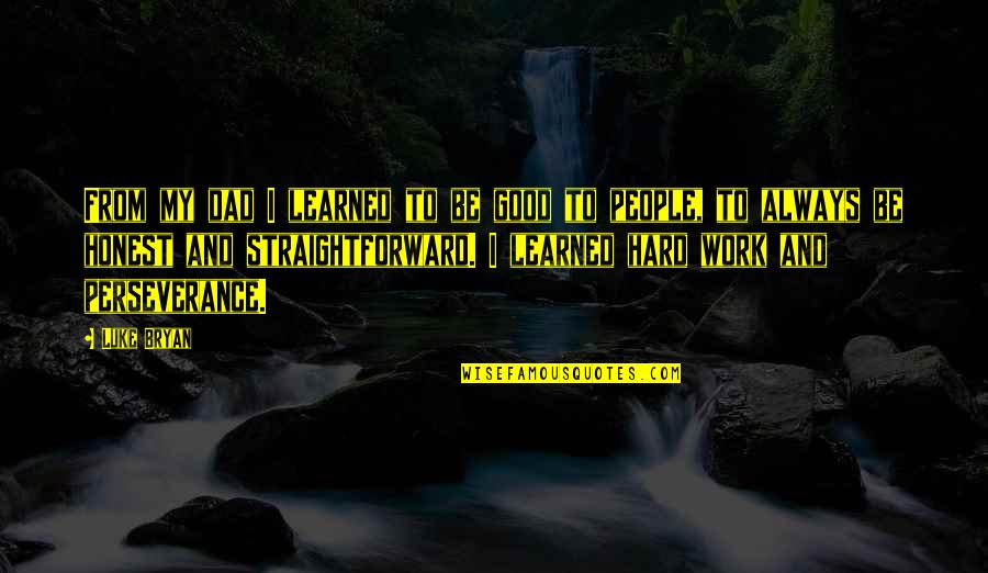 Honest Hard Work Quotes By Luke Bryan: From my dad I learned to be good Honest Hard Work Quotes By Luke Bryan: From my dad I learned to be good