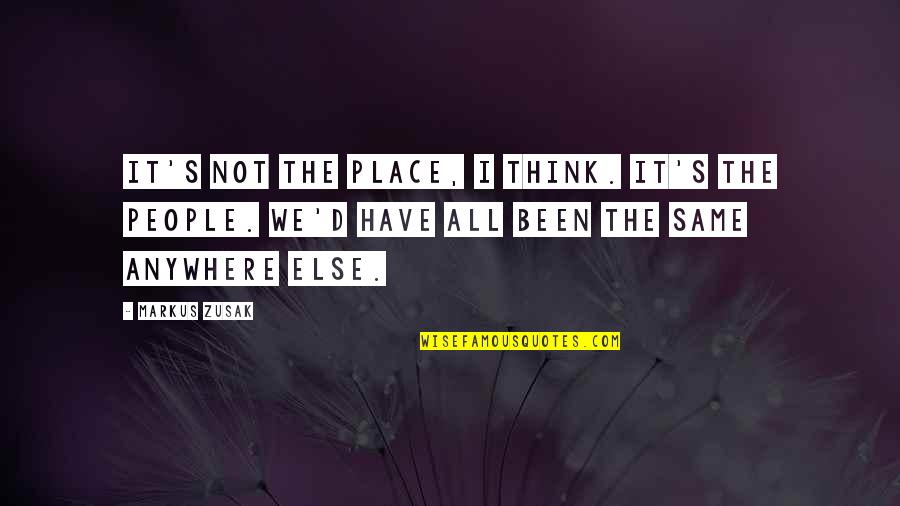 Honest Hard Work Quotes By Markus Zusak: It's not the place, I think. It's the Honest Hard Work Quotes By Markus Zusak: It's not the place, I think. It's the