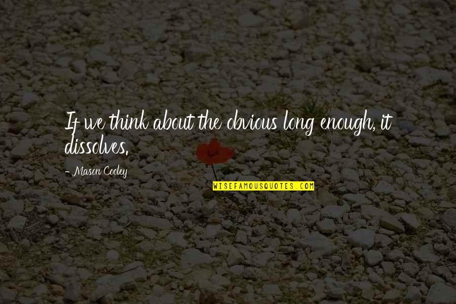 Honest Hard Work Quotes By Mason Cooley: If we think about the obvious long enough, Honest Hard Work Quotes By Mason Cooley: If we think about the obvious long enough,