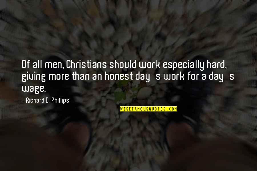 Honest Hard Work Quotes By Richard D. Phillips: Of all men, Christians should work especially hard, Honest Hard Work Quotes By Richard D. Phillips: Of all men, Christians should work especially hard,