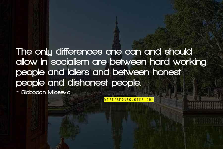 Honest Hard Work Quotes By Slobodan Milosevic: The only differences one can and should allow Honest Hard Work Quotes By Slobodan Milosevic: The only differences one can and should allow