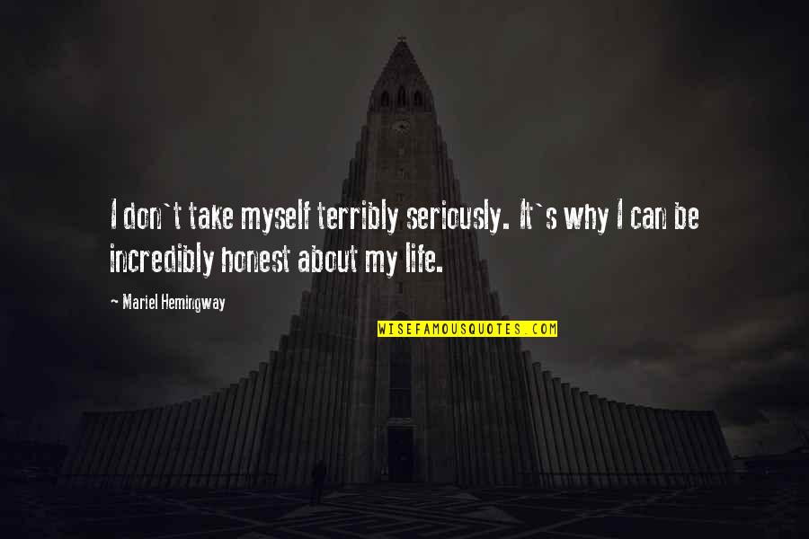 Honest In Your Life Quotes By Mariel Hemingway: I don't take myself terribly seriously. It's why Honest In Your Life Quotes By Mariel Hemingway: I don't take myself terribly seriously. It's why