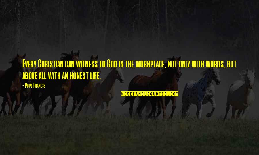 Honest In Your Life Quotes By Pope Francis: Every Christian can witness to God in the Honest In Your Life Quotes By Pope Francis: Every Christian can witness to God in the