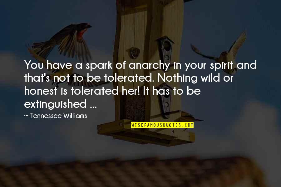 Honest In Your Life Quotes By Tennessee Williams: You have a spark of anarchy in your Honest In Your Life Quotes By Tennessee Williams: You have a spark of anarchy in your