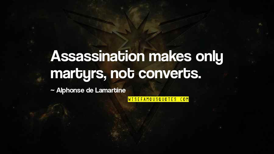 Honest Living Quotes By Alphonse De Lamartine: Assassination makes only martyrs, not converts.