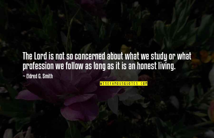 Honest Living Quotes By Eldred G. Smith: The Lord is not so concerned about what