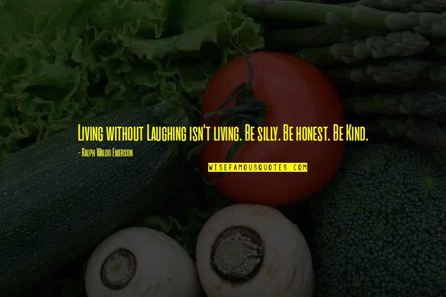 Honest Living Quotes By Ralph Waldo Emerson: Living without Laughing isn't living. Be silly. Be