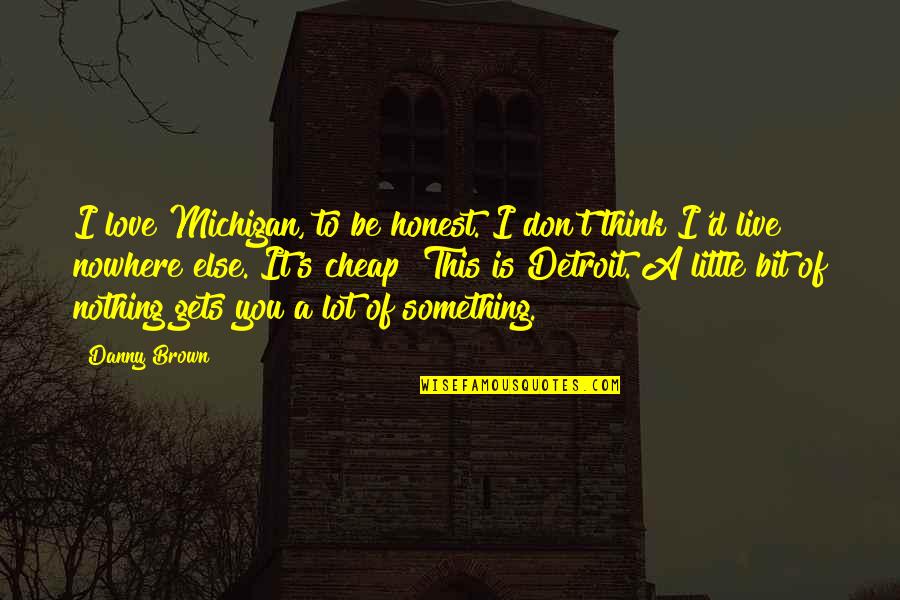 Honest Love Quotes By Danny Brown: I love Michigan, to be honest. I don't