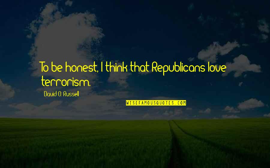 Honest Love Quotes By David O. Russell: To be honest, I think that Republicans love