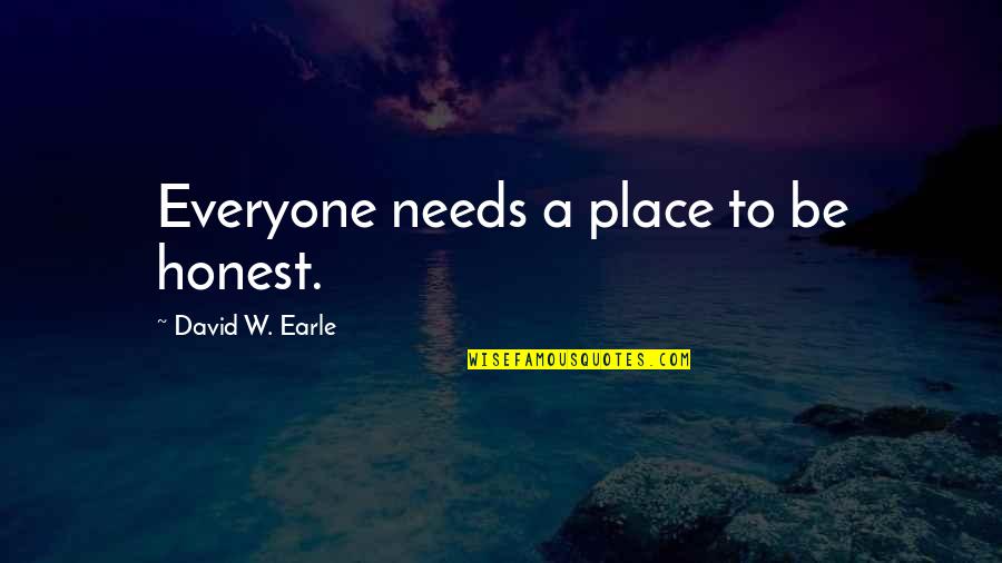 Honest Love Quotes By David W. Earle: Everyone needs a place to be honest.