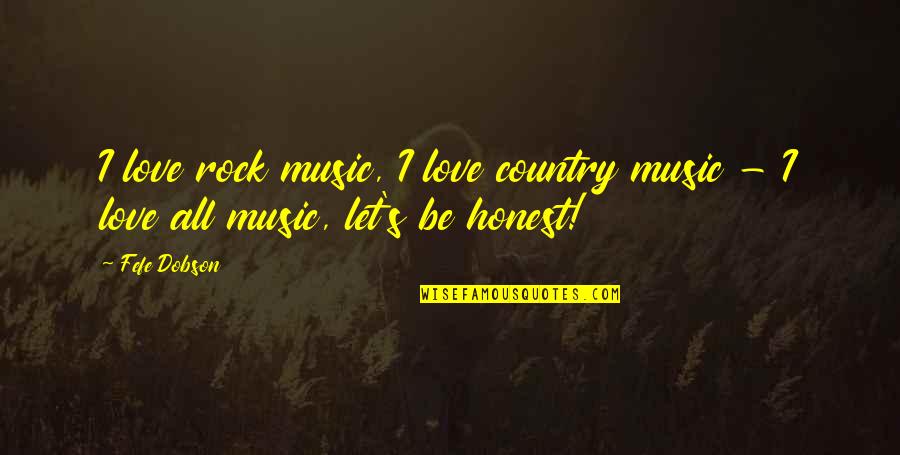 Honest Love Quotes By Fefe Dobson: I love rock music, I love country music