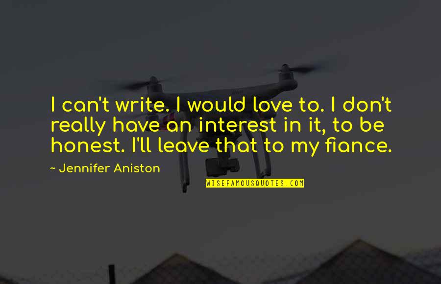 Honest Love Quotes By Jennifer Aniston: I can't write. I would love to. I
