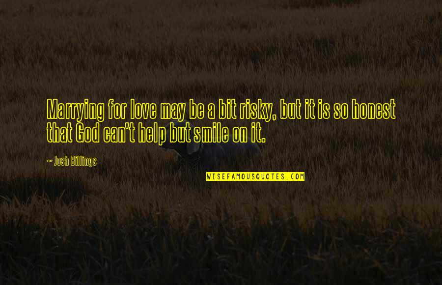 Honest Love Quotes By Josh Billings: Marrying for love may be a bit risky,