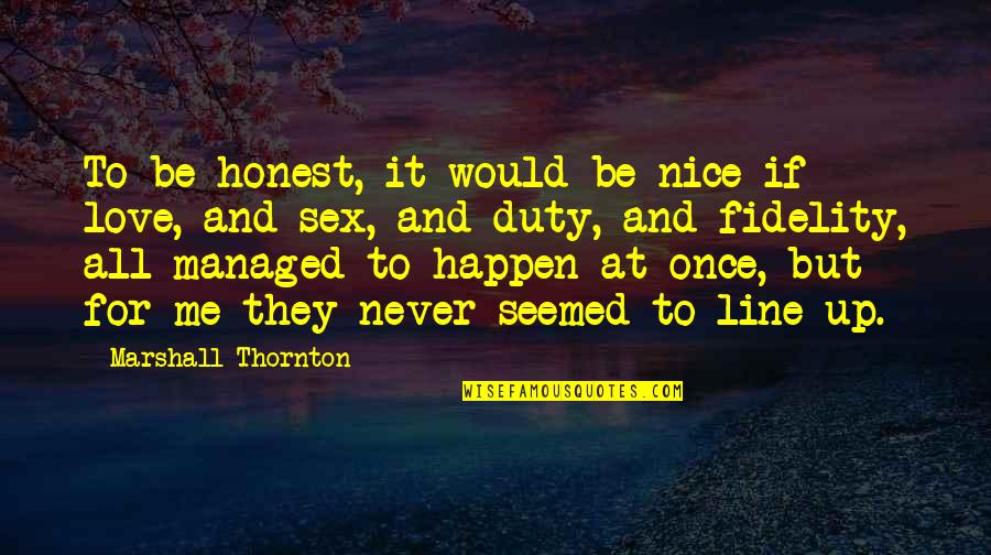 Honest Love Quotes By Marshall Thornton: To be honest, it would be nice if