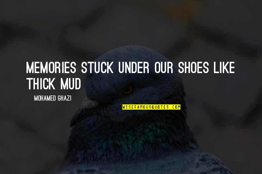 Honest Love Quotes By Mohamed Ghazi: Memories stuck under our shoes like thick mud