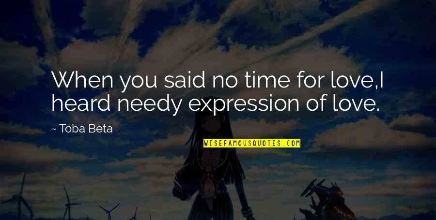 Honest Love Quotes By Toba Beta: When you said no time for love,I heard