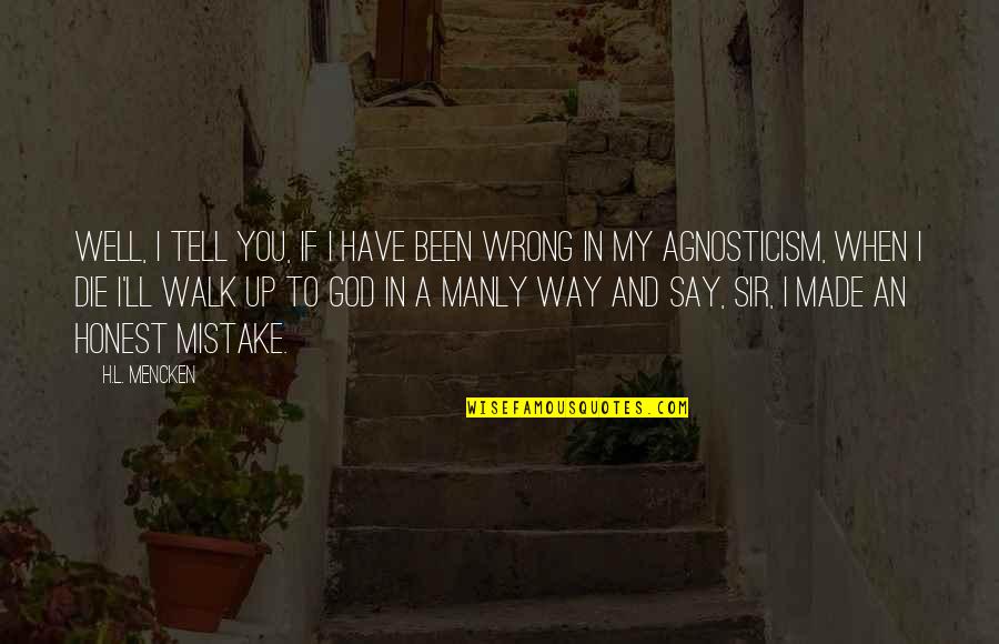 Honest Mistake Quotes By H.L. Mencken: Well, I tell you, if I have been Honest Mistake Quotes By H.L. Mencken: Well, I tell you, if I have been
