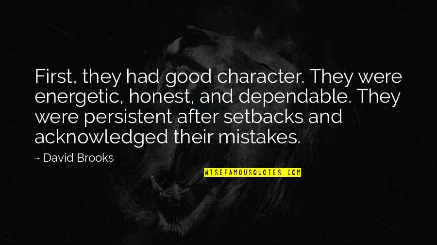Honest Mistakes Quotes By David Brooks: First, they had good character. They were energetic, Honest Mistakes Quotes By David Brooks: First, they had good character. They were energetic,