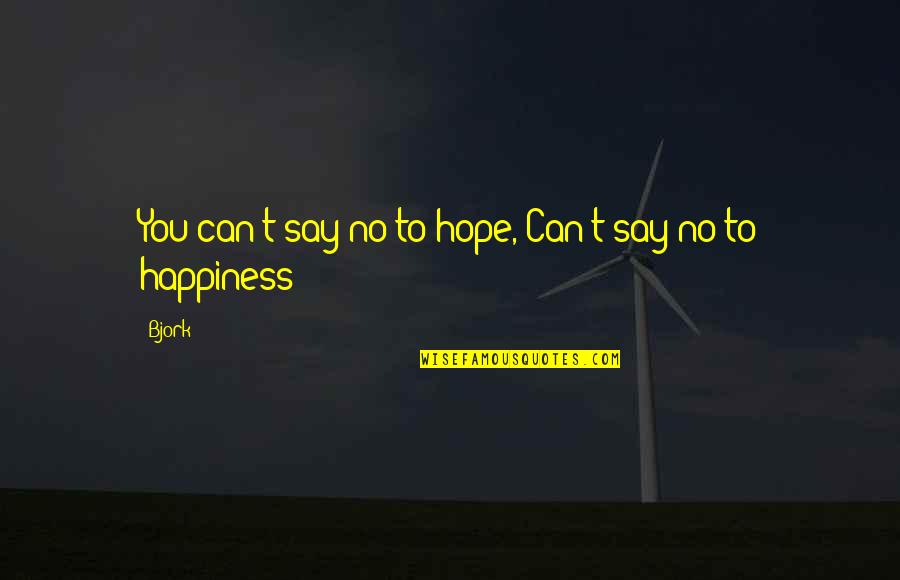 Honest Politicians Quotes By Bjork: You can't say no to hope, Can't say