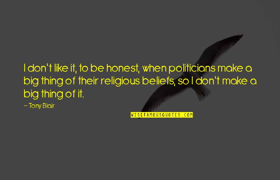 Honest Politicians Quotes By Tony Blair: I don't like it, to be honest, when