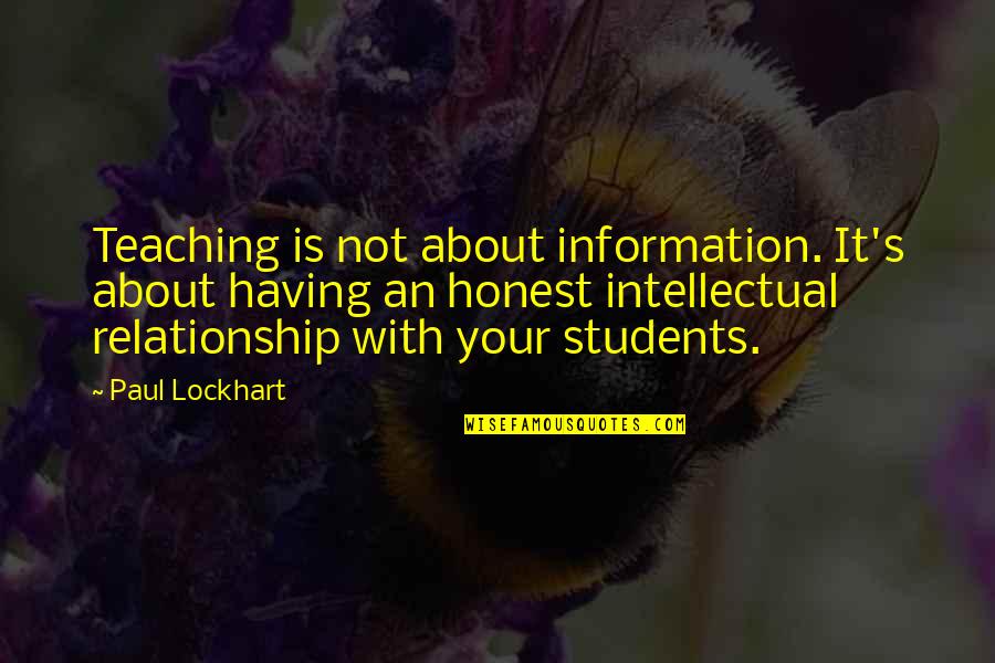 Honest Relationship Quotes By Paul Lockhart: Teaching is not about information. It's about having Honest Relationship Quotes By Paul Lockhart: Teaching is not about information. It's about having