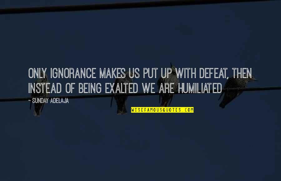 Honest Tea Bottle Quotes By Sunday Adelaja: Only ignorance makes us put up with defeat,