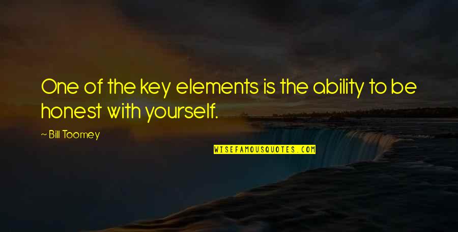 Honest With Yourself Quotes By Bill Toomey: One of the key elements is the ability