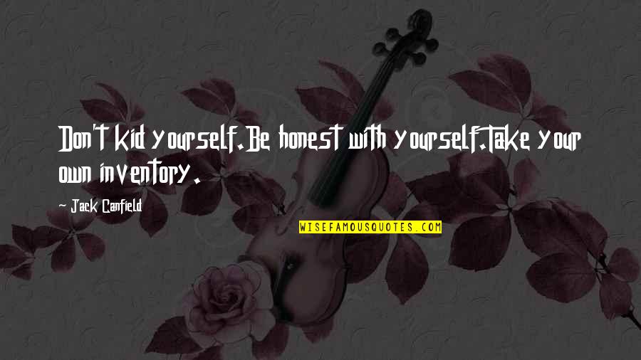 Honest With Yourself Quotes By Jack Canfield: Don't kid yourself.Be honest with yourself.Take your own