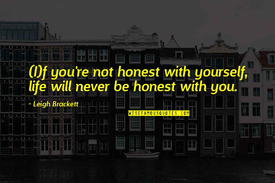 Honest With Yourself Quotes By Leigh Brackett: (I)f you're not honest with yourself, life will