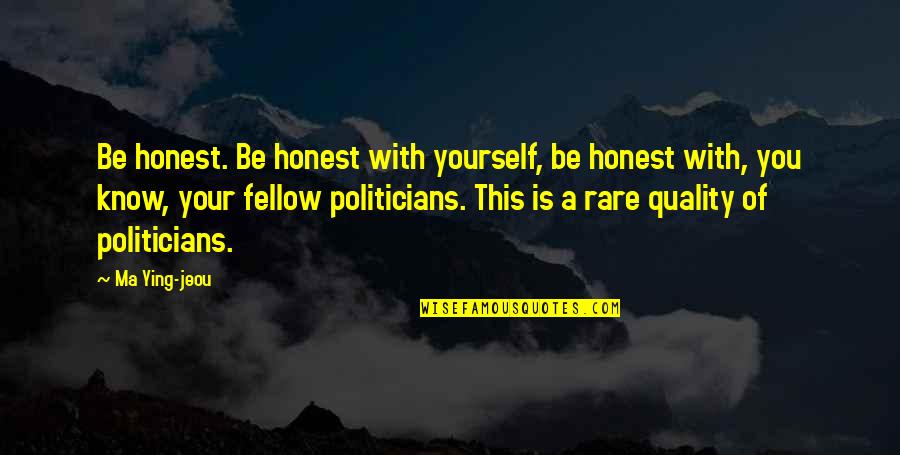 Honest With Yourself Quotes By Ma Ying-jeou: Be honest. Be honest with yourself, be honest