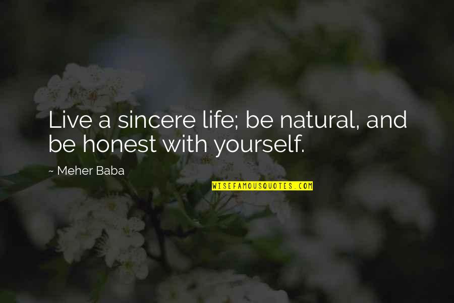 Honest With Yourself Quotes By Meher Baba: Live a sincere life; be natural, and be