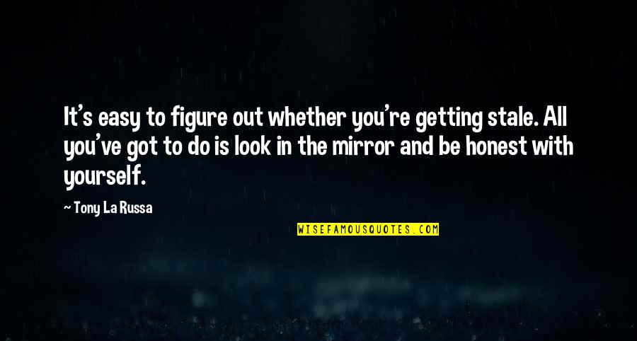 Honest With Yourself Quotes By Tony La Russa: It's easy to figure out whether you're getting