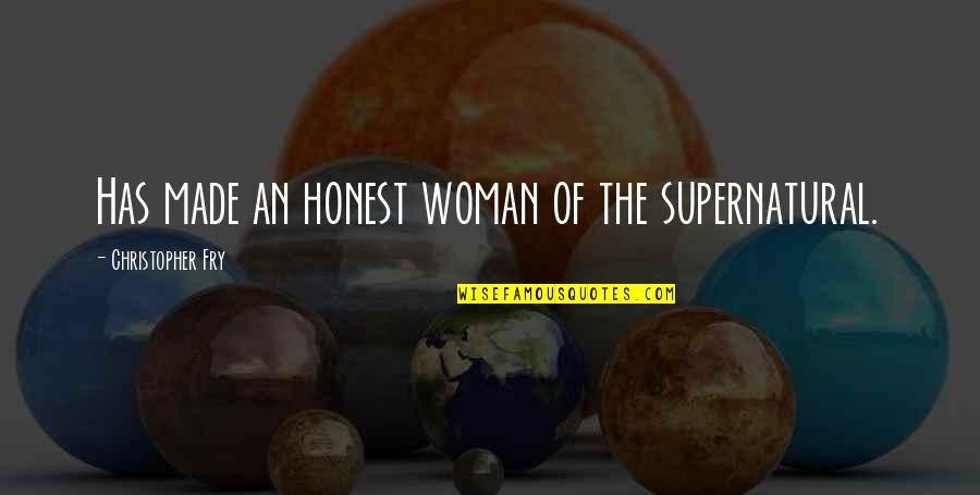 Honest Woman Quotes By Christopher Fry: Has made an honest woman of the supernatural.