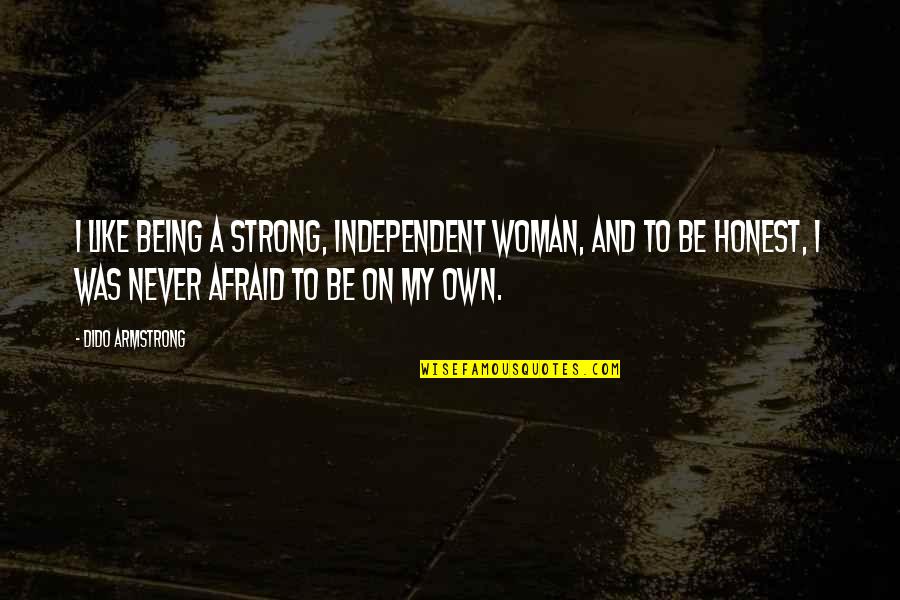 Honest Woman Quotes By Dido Armstrong: I like being a strong, independent woman, and