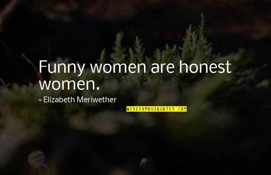 Honest Woman Quotes By Elizabeth Meriwether: Funny women are honest women.