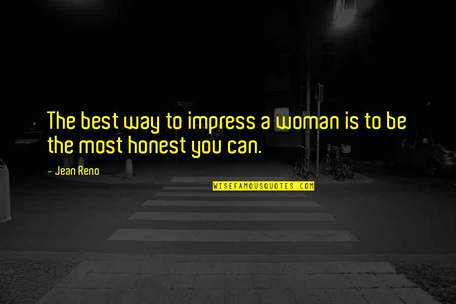 Honest Woman Quotes By Jean Reno: The best way to impress a woman is