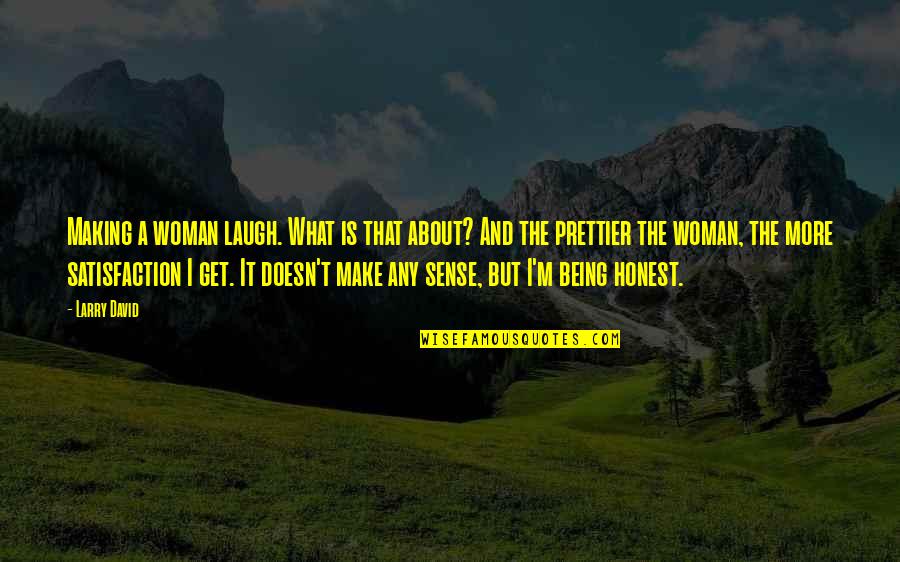 Honest Woman Quotes By Larry David: Making a woman laugh. What is that about?