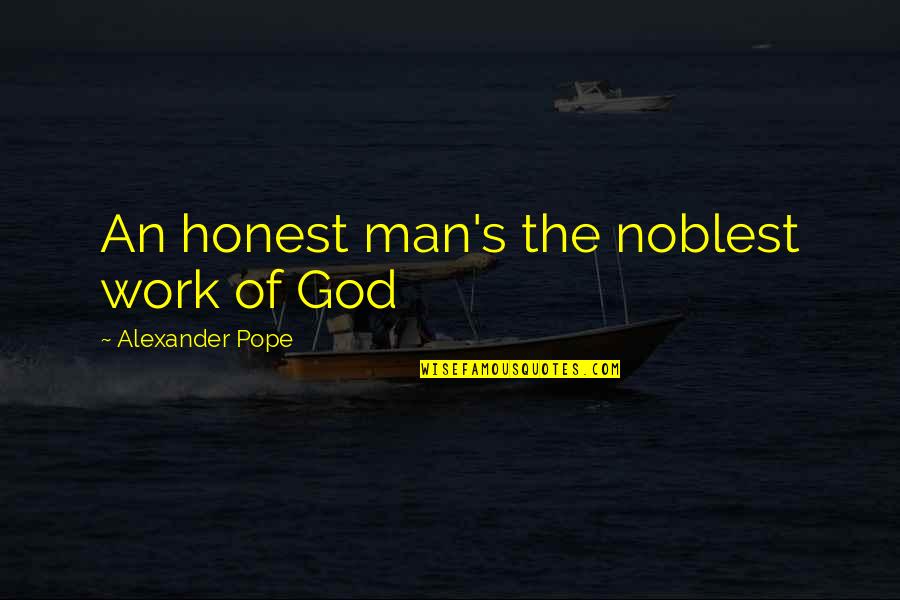 Honest Work Quotes By Alexander Pope: An honest man's the noblest work of God
