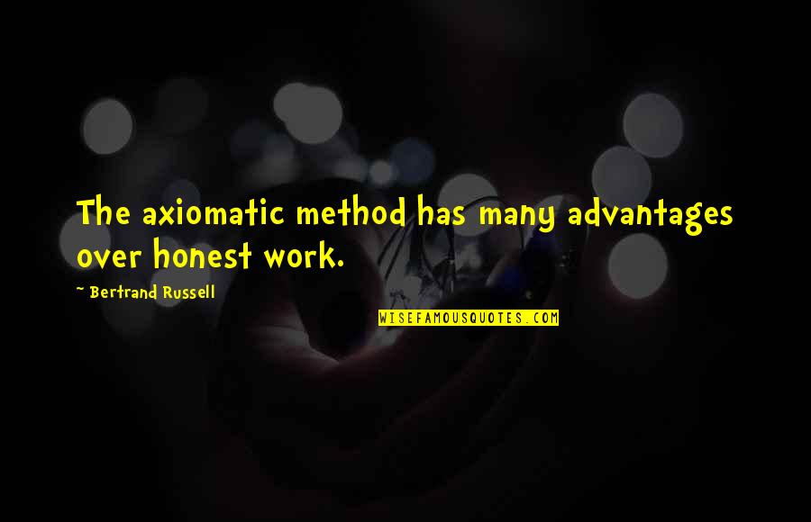 Honest Work Quotes By Bertrand Russell: The axiomatic method has many advantages over honest