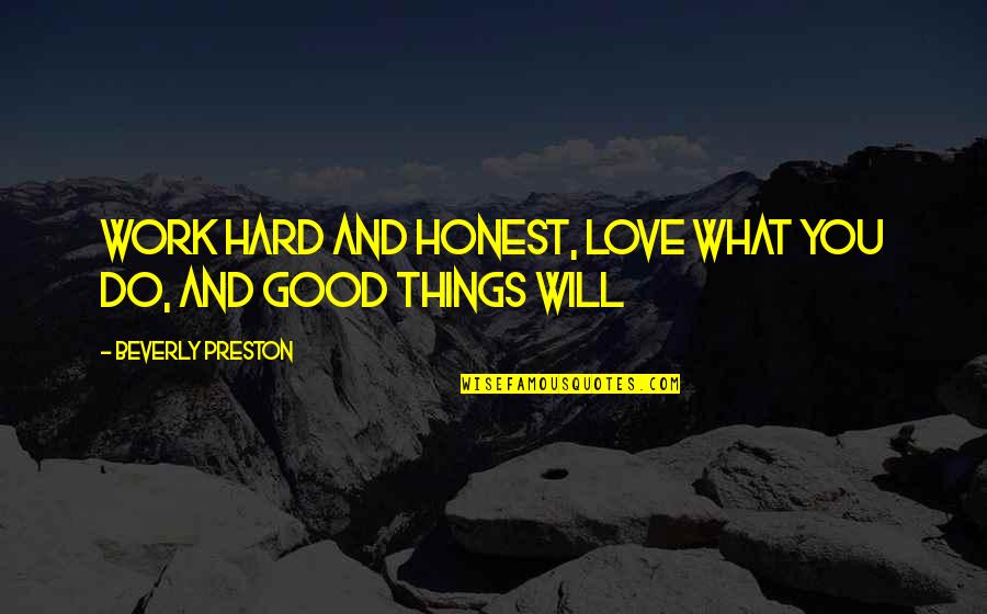 Honest Work Quotes By Beverly Preston: Work hard and honest, love what you do,